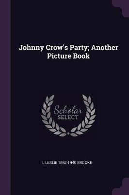 Johnny Crow's Party; Another Picture Book(English, Paperback, Brooke L Leslie 1862-1940)