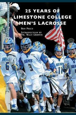 25 Years of Limestone College Men's Lacrosse(English, Hardcover, Price Ben)
