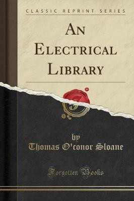 An Electrical Library (Classic Reprint)(English, Paperback, Sloane Thomas O'conor)