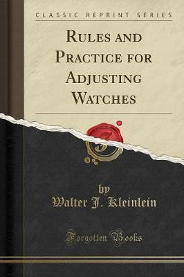Rules and Practice for Adjusting Watches (Classic Reprint)(English, Paperback, Kleinlein Walter J.)