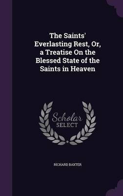 The Saints' Everlasting Rest, Or, a Treatise On the Blessed State of the Saints in Heaven(English, Hardcover, Baxter Richard MD)
