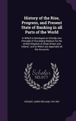 History of the Rise, Progress, and Present State of Banking in all Parts of the World(English, Hardcover, Gilbart James William)