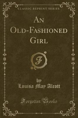 An Old-Fashioned Girl (Classic Reprint)(English, Paperback, Alcott Louisa May)