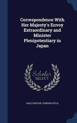 Correspondence With Her Majesty's Envoy Extraordinary and Minister Plenipotentiary in Japan(English, Hardcover, unknown)