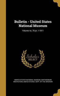 Bulletin - United States National Museum; Volume no. 76 pt. 1 1911(English, Hardcover, unknown)
