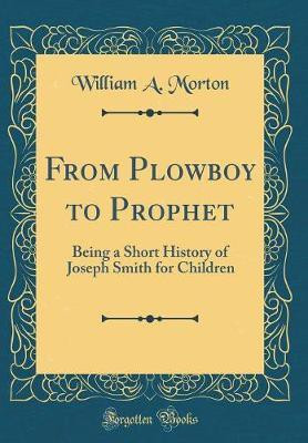 From Plowboy to Prophet(English, Hardcover, Morton William A.)
