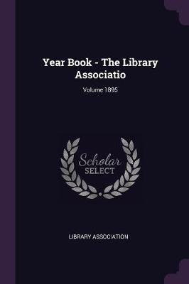 Year Book - The Library Associatio; Volume 1895(English, Paperback, unknown)