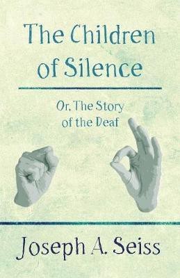 The Children of Silence - Or, The Story of the Deaf(English, Paperback, Seiss Joseph Augustus)