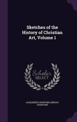 Sketches of the History of Christian Art, Volume 1(English, Hardcover, Crawford Alexander Crawford Lindsay)