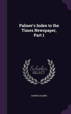 Palmer's Index to the Times Newspaper, Part 1(English, Hardcover, Palmer Samuel)