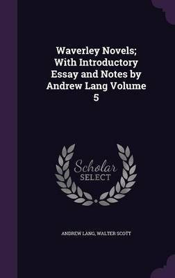 Waverley Novels; With Introductory Essay and Notes by Andrew Lang Volume 5(English, Hardcover, Lang Andrew Sir)