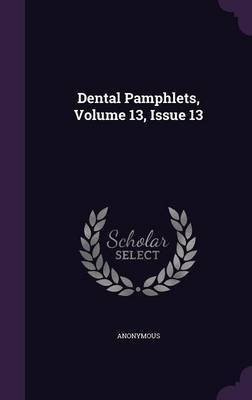 Dental Pamphlets, Volume 13, Issue 13(English, Hardcover, Anonymous)