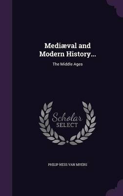 Mediaeval and Modern History...(English, Hardcover, Van Myers Philip Ness)