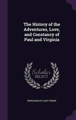 The History of the Adventures, Love, and Constancy of Paul and Virginia(English, Hardcover, de Saint-Pierre Bernardin)