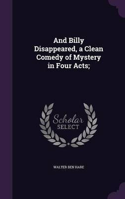 And Billy Disappeared, a Clean Comedy of Mystery in Four Acts;(English, Hardcover, Hare Walter Ben)