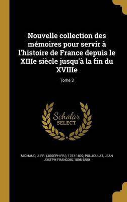 Nouvelle collection des memoires pour servir a l'histoire de France depuis le XIIIe siecle jusqu'a la fin du XVIIIe; Tome 3(French, Hardcover, unknown)