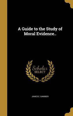 A Guide to the Study of Moral Evidence..(English, Hardcover, Gambier James E)