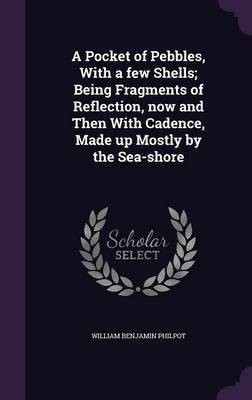 A Pocket of Pebbles, With a few Shells; Being Fragments of Reflection, now and Then With Cadence, Made up Mostly by the Sea-shore(English, Hardcover, Philpot William Benjamin)