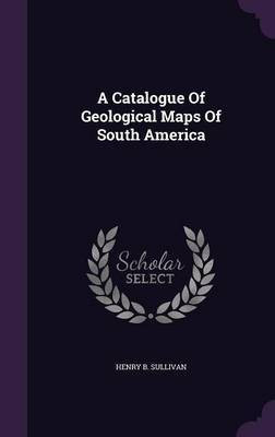 A Catalogue Of Geological Maps Of South America(English, Hardcover, Sullivan Henry B)