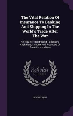 The Vital Relation Of Insurance To Banking And Shipping In The World's Trade After The War(English, Hardcover, Evans Henry)