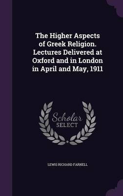 The Higher Aspects of Greek Religion. Lectures Delivered at Oxford and in London in April and May, 1911(English, Hardcover, Farnell Lewis Richard)