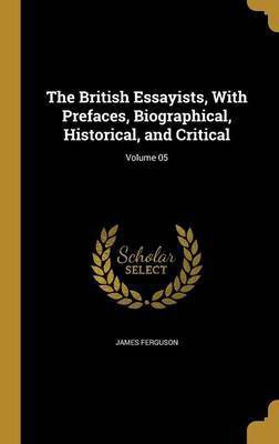 The British Essayists, With Prefaces, Biographical, Historical, and Critical; Volume 05(English, Hardcover, Ferguson James Prof)