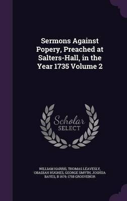 Sermons Against Popery, Preached at Salters-Hall, in the Year 1735 Volume 2(English, Hardcover, Harris William Professor of Politics M.D)
