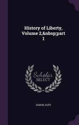 History of Liberty, Volume 2, part 1(English, Hardcover, Eliot Samuel)