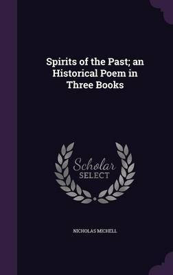 Spirits of the Past; an Historical Poem in Three Books(English, Hardcover, Michell Nicholas)