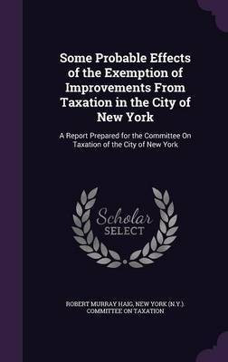 Some Probable Effects of the Exemption of Improvements From Taxation in the City of New York(English, Hardcover, Haig Robert Murray PhD)
