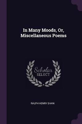 In Many Moods, Or, Miscellaneous Poems(English, Paperback, Shaw Ralph Henry)