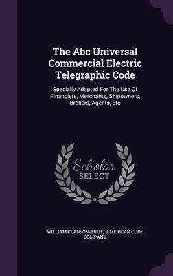 The Abc Universal Commercial Electric Telegraphic Code(English, Hardcover, Clauson-Thue William)