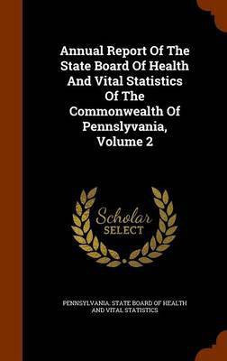 Annual Report Of The State Board Of Health And Vital Statistics Of The Commonwealth Of Pennslyvania, Volume 2(English, Hardcover, unknown)