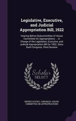 Legislative, Executive, and Judicial Appropriation Bill, 1922(English, Hardcover, unknown)