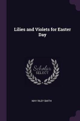 Lilies and Violets for Easter Day(English, Paperback, Smith May Riley)