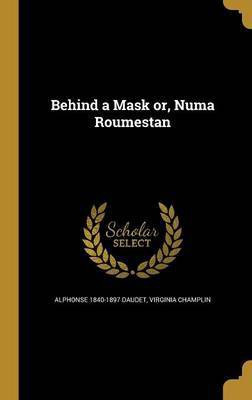 Behind a Mask or, Numa Roumestan(English, Hardcover, Daudet Alphonse 1840-1897)