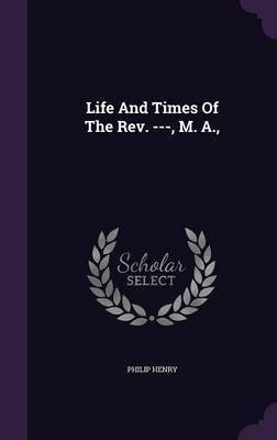 Life And Times Of The Rev. ---, M. A.,(English, Hardcover, Henry Philip)