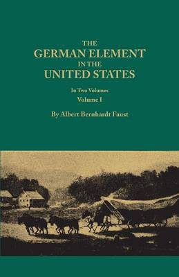 The German Element in the United States, with special reference to its political, moral, social, and educational influence. In Two Volumes. Volume I(English, Paperback, Faust Albert Bernhardt) The German Element in the United States, with special reference to its political, moral, social, and educational influence. In Two Volumes. Volume I(English, Paperback, Faust Albert Bernhardt)