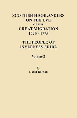 Scottish Highlanders on the Eve of the Great Migration, 1725-1775. The People of Inverness-shire. Volume 2(English, Paperback, Dobson David)