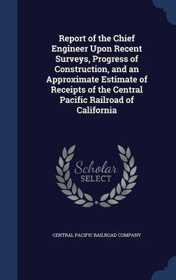 Report of the Chief Engineer Upon Recent Surveys, Progress of Construction, and an Approximate Estimate of Receipts of the Central Pacific Railroad of California(English, Hardcover, unknown)