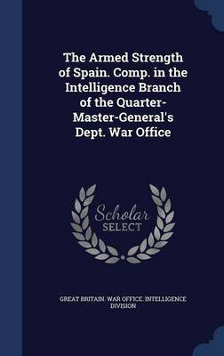 The Armed Strength of Spain. Comp. in the Intelligence Branch of the Quarter-Master-General's Dept. War Office(English, Hardcover, unknown)