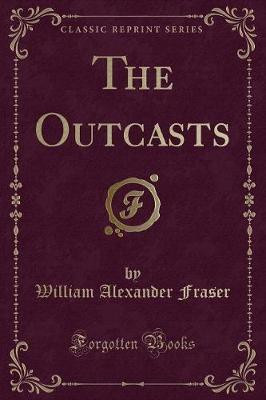 The Outcasts (Classic Reprint)(English, Paperback, Fraser William Alexander)