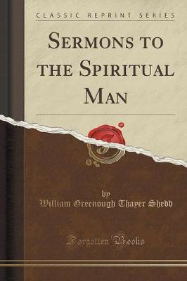 Sermons to the Spiritual Man (Classic Reprint)(English, Paperback, Shedd William Greenough Thayer)