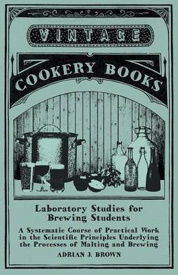 Laboratory Studies for Brewing Students - A Systematic Course of Practical Work in the Scientific Principles Underlying the Processes of Malting and Brewing(English, Paperback, Brown Adrian J)