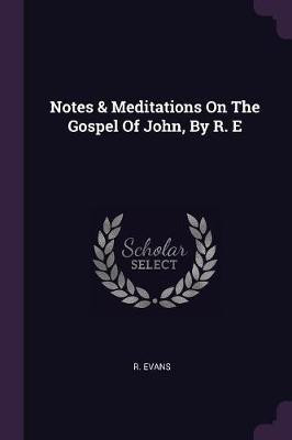Notes & Meditations On The Gospel Of John, By R. E(English, Paperback, Evans R Ph.)