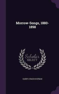 Morrow-Songs, 1880-1898(English, Hardcover, Koopman Harry Lyman)