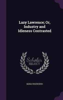 Lazy Lawrence; Or, Industry and Idleness Contrasted(English, Hardcover, Edgeworth Maria)