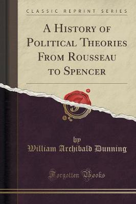 A History of Political Theories from Rousseau to Spencer (Classic Reprint)(English, Paperback, Dunning William Archibald)