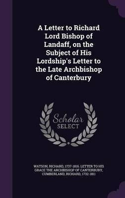 A Letter to Richard Lord Bishop of Landaff, on the Subject of His Lordship's Letter to the Late Archbishop of Canterbury(English, Hardcover, Cumberland Richard)