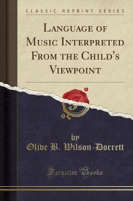 Language of Music Interpreted from the Child's Viewpoint (Classic Reprint)(English, Paperback, Wilson-Dorrett Olive B.)